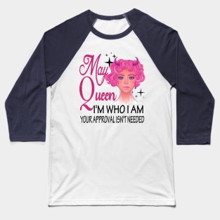 May Girl ..I'm who I'm your approval isn't needed may girl birthday gift idea Baseball T-Shirt